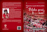 Wulgaryzmy w języku kibiców polskich, czyli „Polska grać, k… mać!”