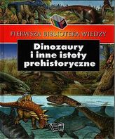 Pierwsza biblioteka wiedzy. Dinozaury i inne istoty prehistoryczne