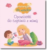 Historyjki dla maluchów. Opowiastki do czytania z mamą