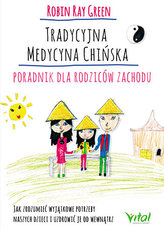 TRADYCYJNA MEDYCYNA CHIŃSKA PORADNIK DLA RODZICÓW JAK ZROZUMIEĆ WYJĄTKOWE POTRZEBY SWOICH DZIECI I UZDROWIĆ JE OD WEWNĄTRZ