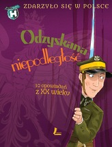ODZYSKANA NIEPODLEGŁOŚĆ ZDARZYŁO SIĘ W POLSCE 10 OPOWIADAŃ Z XX WIEKU