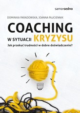 COACHING W SYTUACJI KRYZYSU JAK PRZEKUĆ TRUDNOŚCI W DOBRE DOŚWIADCZENIE