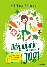 ODŻYWIANIE WEDŁUG JOGI UZDRAWIANIE RELACJI Z WŁASNYM CIAŁEM I JEDZENIEM