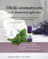 Olejki aromatyczne - w domowej apteczce. Działanie i sposoby zastosowania naturalnych zapachów