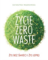 Życie zero waste. Żyj bez śmieci i żyj lepiej