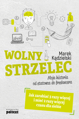 Wolny Strzelec. Jak zarabiać 3 razy więcej i mieć 2 razy więcej czasu dla siebie