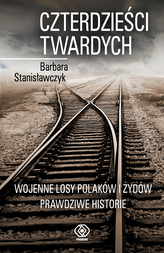 CZTERDZIEŚCI TWARDYCH WOJENNE LOSY POLAKÓW I ŻYDÓW PRAWDZIWE HISTORIE WYD. 3