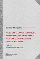 PRZESŁANKI DOPUSZCZALNOŚCI WYKONYWANIA JURYSDYKCJI PRZEZ MIĘDZYNARODOWY TRYBUNAŁ KARNY STUDIUM MIĘDZYNARODOWOPRAWNE