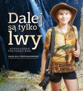 DALEJ SĄ TYLKO LWY AFRYKAŃSKIE PRZYGODY KASI