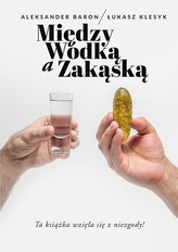 MIĘDZY WÓDKĄ A ZAKĄSKĄ