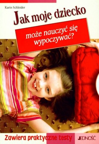 JAK MOJE DZIECKO MOŻE NAUCZYĆ SIĘ WYPOCZYWAĆ JAK MOJE DZIECKO MOŻE NAUCZYĆ SIĘ WYPOCZYWAĆ