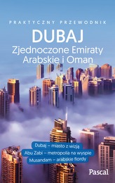 DUBAJ ZJEDNOCZONE EMIRATY ARABSKIE I OMAN PRAKTYCZNY PRZEWODNIK