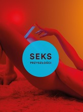 SEX PRZYSZŁOŚCI NOWA WOLNA MIŁOŚĆ