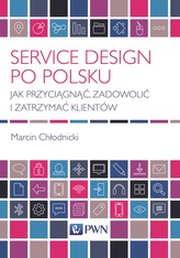 SERVICE DESIGN PO POLSKU JAK PRZYCIĄGNĄĆ ZADOWOLIĆ I ZATRZYMAĆ KLIENTÓW