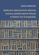 SPOŁECZNE ZAKORZENIENIE AKTORÓW PROCESU PODEJMOWANIA DECYZJI W RADZIE UNII EUROPEJSKIEJ