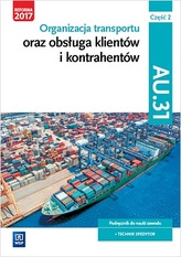 Organizacja transportu oraz obsługa klientów i kontrahentów. Kwalifikacja AU.31. Część 2