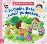 Modlitwy małego dziecka. Do Ciebie, Boże, rączki podnoszę...