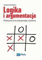 LOGIKA I ARGUMENTACJA PRAKTYCZNY KURS KRYTYCZNEGO MYŚLENIA