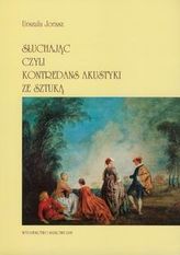 Słuchając czyli kontredans akustyki ze sztuką