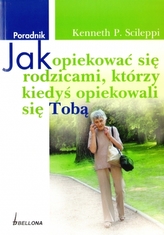 Jak opiekować się rodzicami którzy kiedyś opiekowali się Tobą