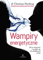 WAMPIRY ENERGETYCZNE JAK JE ROZPOZNAĆ I UWOLNIĆ SIĘ OD SZKODLIWYCH RELACJI