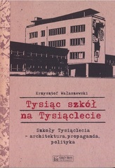 ysiąc szkół na Tysiąclecie. Szkoły Tysiąclecia - architektura, propaganda, polityka