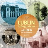 Lublin, którego nie ma. A Lublin that no longer exists