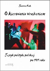 O kierowaniu wrażeniem. Język polityki polskiej po 1989 roku