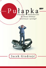Pułapka. Dlaczego ekonomiczne myślenie blokuje innowacje i postęp?