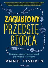 ZAGUBIONY PRZEDSIĘBIORCA BRUTALNIE SZCZERY PRZEWODNIK PO ŚWIECIE STARTUPÓW
