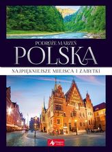 Podróże marzeń. Polska. Najpiękniejsze miejsca i zabytki