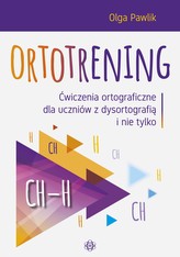 Ortotrening CH-H. Ćwiczenia ortograficzne dla uczniów z dysortografią i nie tylko