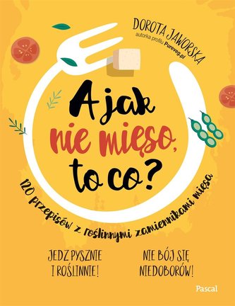 A jak nie mięso, to co? A jak nie mięso, to co?