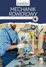 Mechanik rowerowy. Proste naprawy i użytkowanie ro