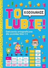 To lubię kodowanie. Ćw. ortograf. dla klas 1-3