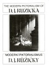 Moderní piktoralismus D. J. Růžičky/ The Modern Pictoralism of D. J. Ruzicka