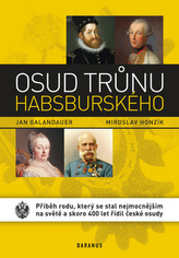 Osud trůnu habsburského - Příběh rodu, který se stal nejmocnějším na světě a skoro 400 let řídil české osudy