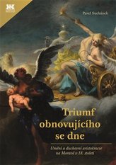 Triumf obnovujícího se dne - Umění a duchovní aristokracie na Moravě v 18. století