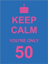  Keep Calm You're Only 50