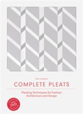  Complete Pleats: Pleating Techniques for Fashion, Architecture an