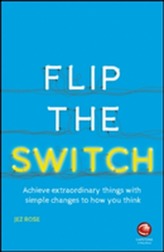  Flip the Switch - Achieve Extraordinary Things    with Simple Changes to How You Think
