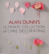  Alan Dunn's Ultimate Collection of Cake Decorating