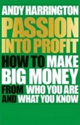  Passion Into Profit - How to Make Big Money From  Who You Are and What You Know