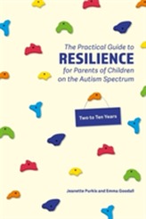 The Parents' Practical Guide to Resilience for Children aged 2-10 on the Autism Spectrum