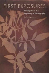  First Exposures - Writings from the Beginning of Photography