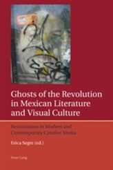  Ghosts of the Revolution in Mexican Literature and Visual Culture