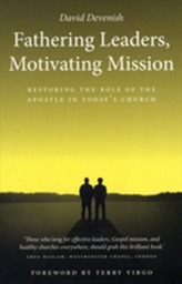  Fathering Leaders, Motivating Mission: Restoring the Role of the Apostle in Today's Church