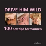  Drive Him Wild: 100 Sex Tips for Women