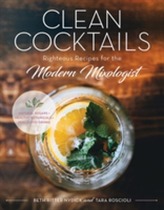  Clean Cocktails - Righteous Recipes for the Modernist Mixologist - Natural Sugars + Healthy Botanicals = Feel-Good Drink