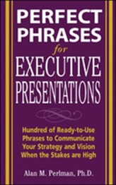  Perfect Phrases for Executive Presentations: Hundreds of Ready-to-Use Phrases to Use to Communicate Your Strategy and Vi